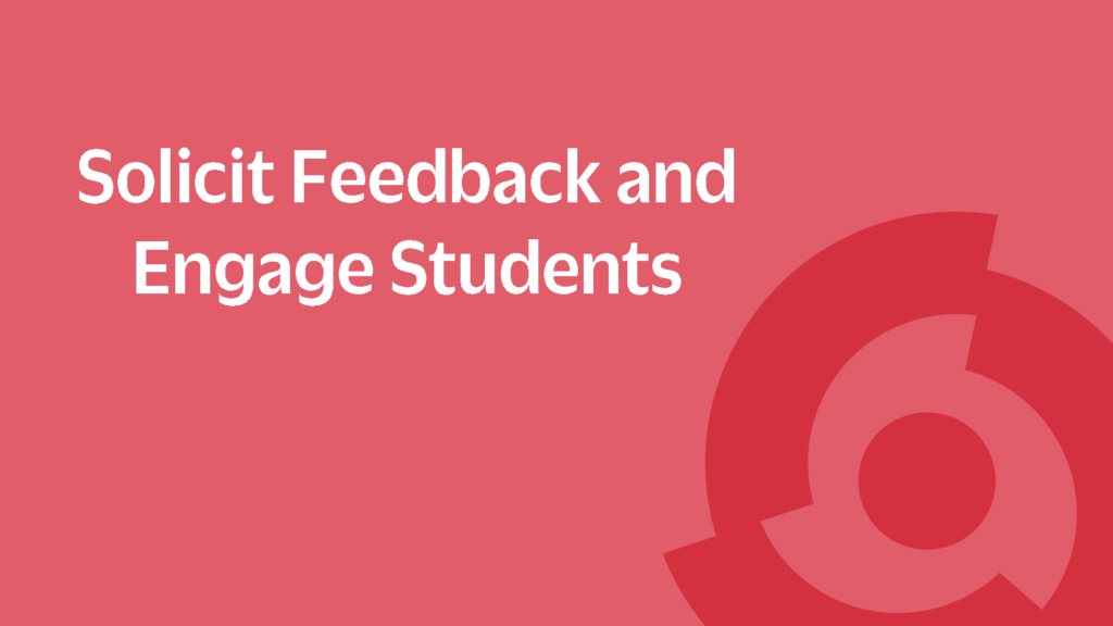 Solicit Feedback and Engage Students