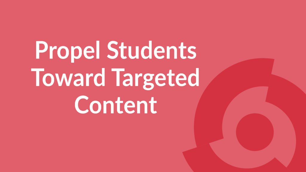 Propel Students Toward Targeted Content