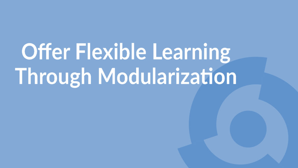 Offer Flexible Learning Through Modularization