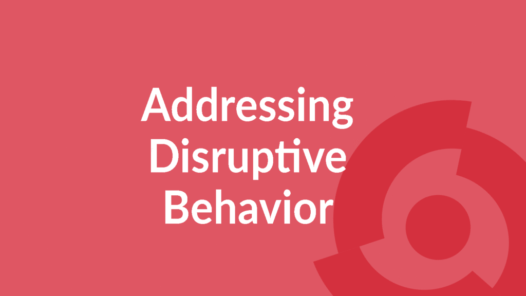 Addressing Disruptive Behavior